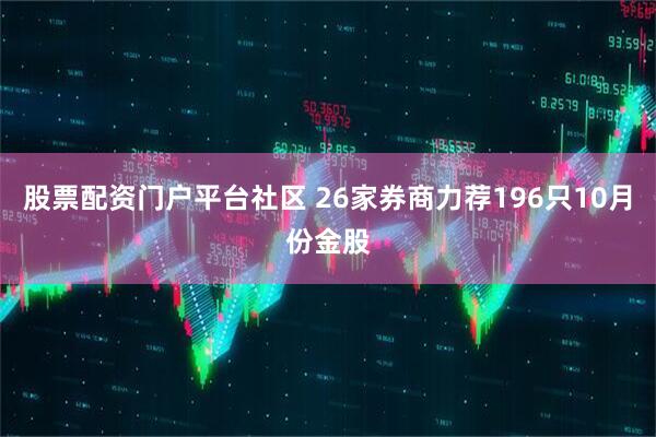 股票配资门户平台社区 26家券商力荐196只10月份金股